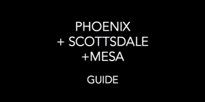 Destination Guide: Phoenix, Scottsdale, + Mesa