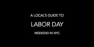 A Local's Guide To Labor Day Weekend In NYC