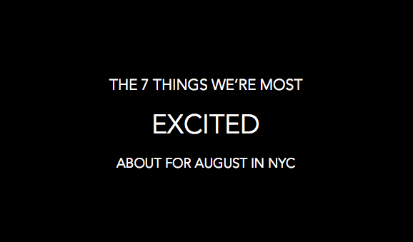 The 7 Things We're Most Excited About for August in NYC